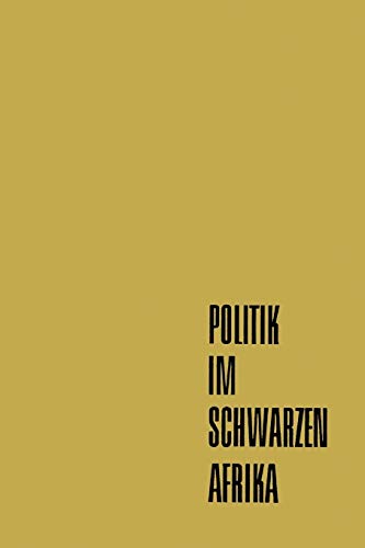 Politik Im Schwarzen Afrika (German Edition): Die modernen politischen Bewegungen im Afrika französischer Prägung (Deutsche Afrika-Gesellschaft E. V. Bonn)