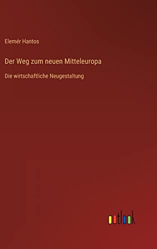 Der Weg zum neuen Mitteleuropa: Die wirtschaftliche Neugestaltung