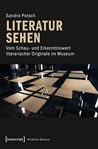 Literatur sehen: Vom Schau- und Erkenntniswert literarischer Originale im Museum (Edition Museum, Bd. 37)