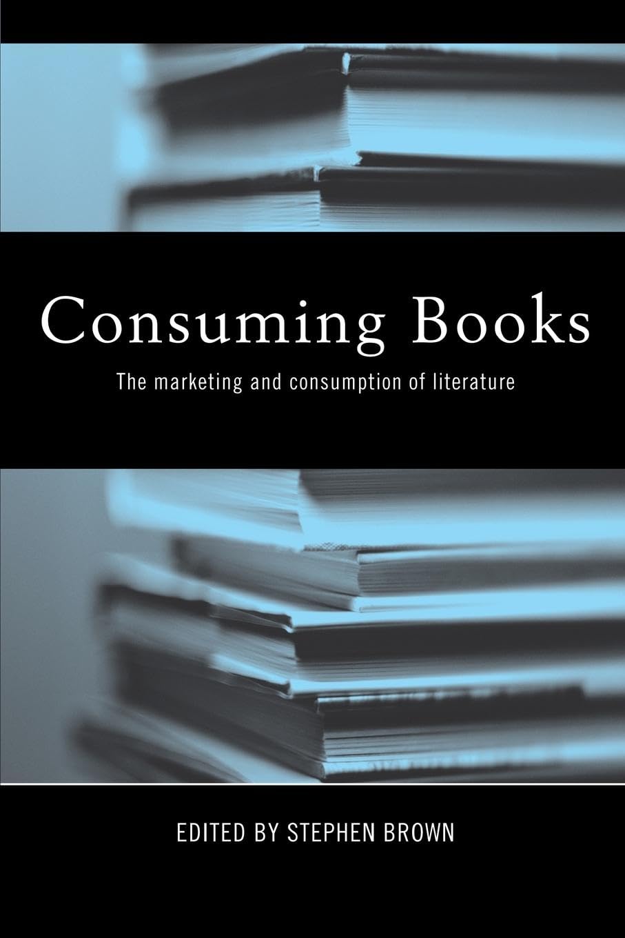 Consuming Books: The Marketing and Consumption of Literature (Routledge Interpretive Marketing Research)