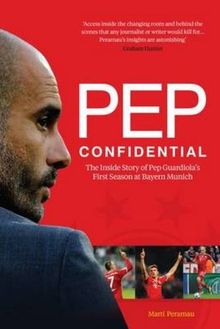 Pep Confidential: The Inside Story of Pep Guardiola's First Season at Bayern Munich