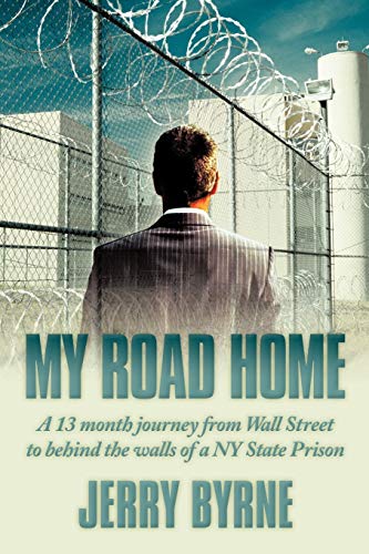 My Road Home: A 13 Month Journey From Wall Street To Behind The Walls Of A Ny State Prison .