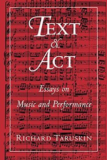 TEXT & ACT: Essays on Music and Performance