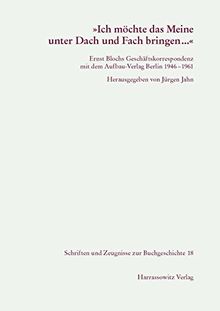 "Ich möchte das Meine unter Dach und Fach bringen...": Ernst Blochs Geschäftskorrespondenz mit dem Aufbau-Verlag 1946-1961. Eine Dokumentation (Schriften und Zeugnisse zur Buchgeschichte)