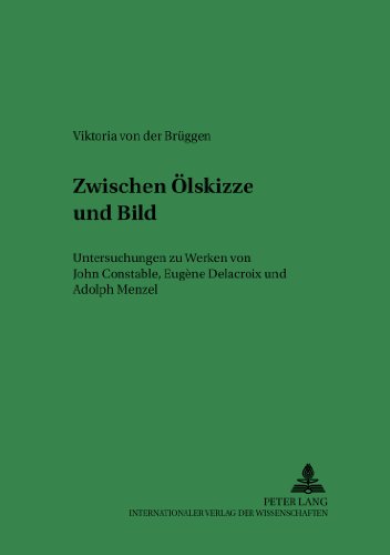 Zwischen Ölskizze und Bild: Untersuchungen zu Werken von John Constable, Eugène Delacroix und Adolph Menzel (Ars Faciendi)