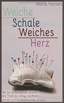 Weiche Schale - Weiches Herz: Hochsensibilität verstehen, dem Druck des Alltags standhalten und sie zu Ihrem Vorteil nutzen - 5 Wege für ein dickeres Fell und ein besseres Selbstwertgefühl!