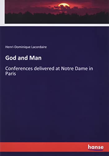 God and Man: Conferences delivered at Notre Dame in Paris