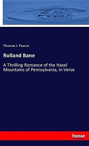Rolland Bane: A Thrilling Romance of the Hazel Mountains of Pennsylvania, in Verse
