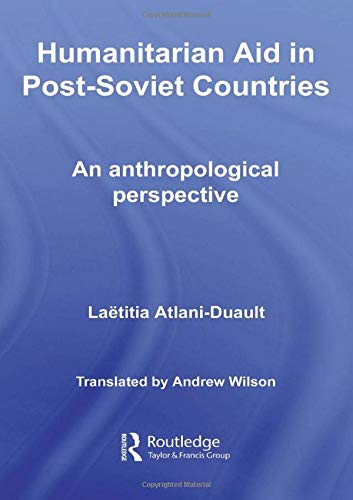 Humanitarian Aid in Post-Soviet Countries: An Anthropological Perspective (Central Asian Studies, Band 10)