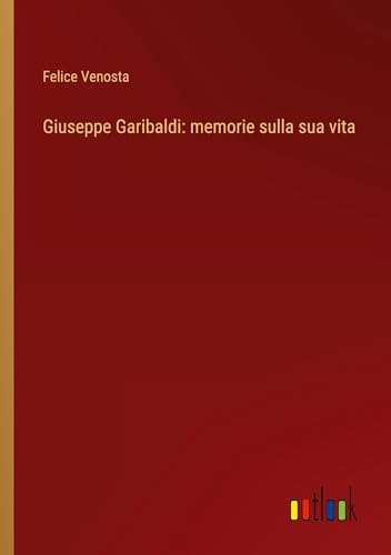 Giuseppe Garibaldi: memorie sulla sua vita