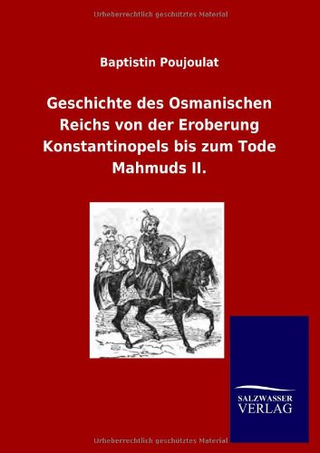 Geschichte des Osmanischen Reichs von der Eroberung Konstantinopels bis zum Tode Mahmuds II.