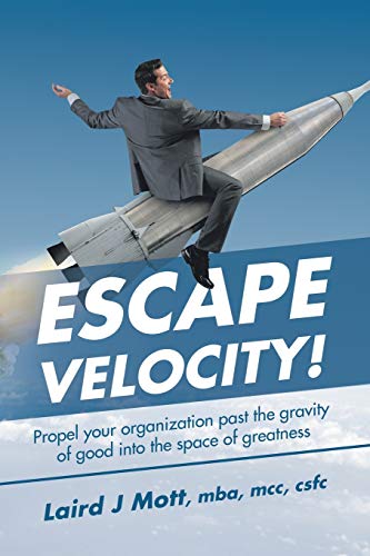 Escape Velocity!: Propel Your Organization Past the Gravity of Good into the Space of Greatness