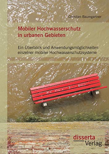 Mobiler Hochwasserschutz in urbanen Gebieten: Ein Überblick und Anwendungsmöglichkeiten einzelner mobiler Hochwasserschutzsysteme