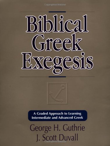 Guthrie, George H. Biblical Greek Exegesis, A Graded Approach To Learning Intermediate And Advanced Greek