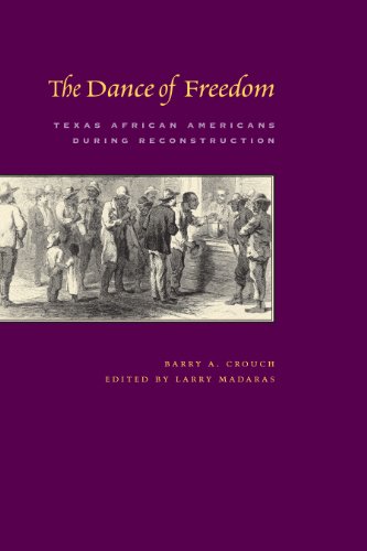 The Dance of Freedom: Texas African Americans during Reconstruction (Jack And Doris Smothers Series in Texas History, Life, And Culture, Band 19)