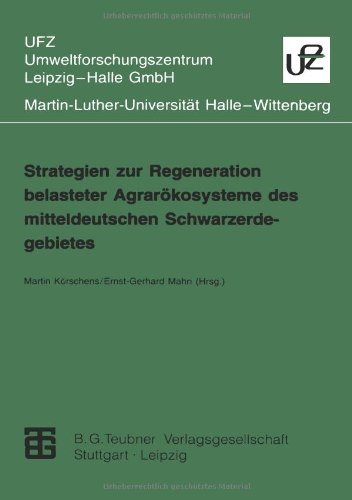 Strategien zur Regeneration belasteter Agrarökosysteme des mitteldeutschen Schwarzerdegebietes (Umweltforschungszentrum Leipzig-Halle GmbH) (German Edition)