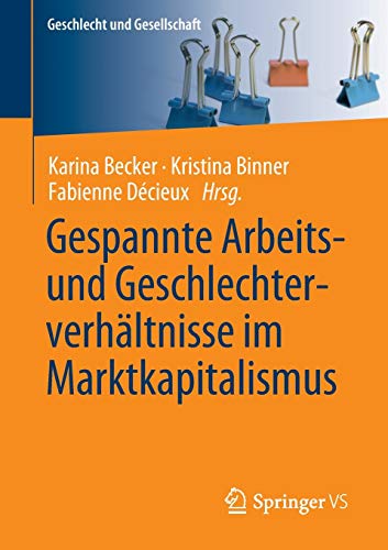 Gespannte Arbeits- und Geschlechterverhältnisse im Marktkapitalismus (Geschlecht und Gesellschaft (72), Band 72)