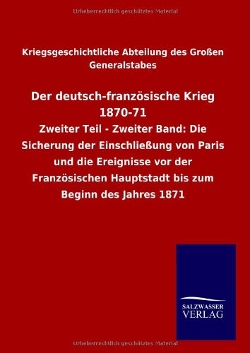 Der deutsch-französische Krieg 1870-71: Zweiter Teil - Zweiter Band: Die Sicherung der Einschließung von Paris und die Ereignisse vor der Französischen Hauptstadt bis zum Beginn des Jahres 1871
