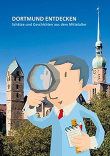 Dortmund entdecken: Schätze und Geschichten aus dem Mittelalter (Dortmunder Mittelalter-Forschungen)