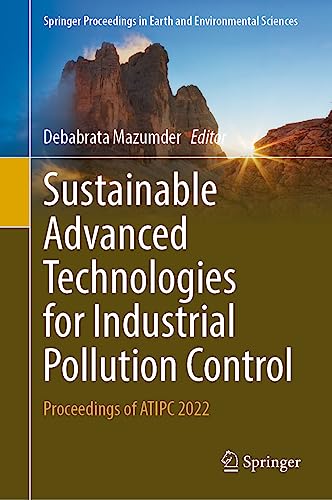 Sustainable Advanced Technologies for Industrial Pollution Control: Proceedings of ATIPC 2022 (Springer Proceedings in Earth and Environmental Sciences)