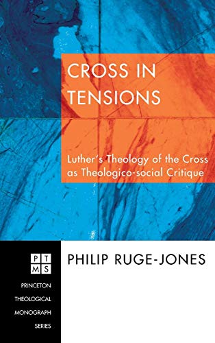 Cross in Tensions: Luther's Theology of the Cross as Theologico-Social Critique (Princeton Theological Monograph)