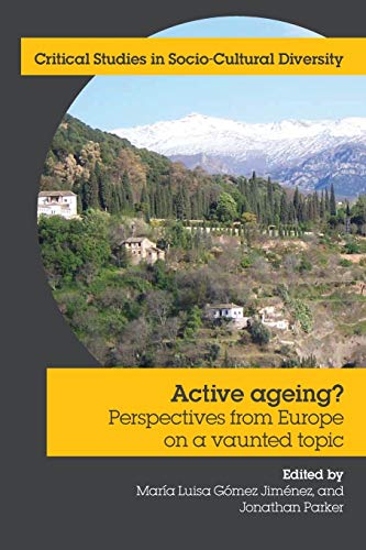 Active Ageing? Perspectives from Europe on a Vaunted Topic (Critical Studies in Socio-Cultural Diversity, Band 4)