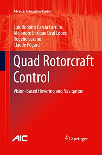 Quad Rotorcraft Control: Vision-Based Hovering and Navigation (Advances in Industrial Control)