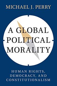 A Global Political Morality: Human Rights, Democracy, and Constitutionalism