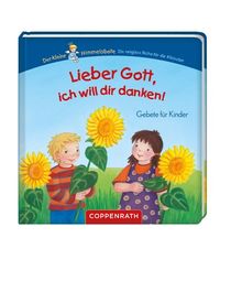 Lieber Gott, ich will dir danken!: Gebete für Kinder