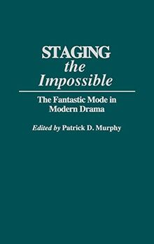 Staging the Impossible: The Fantastic Mode in Modern Drama (Contributions to the Study of Science Fiction & Fantasy)