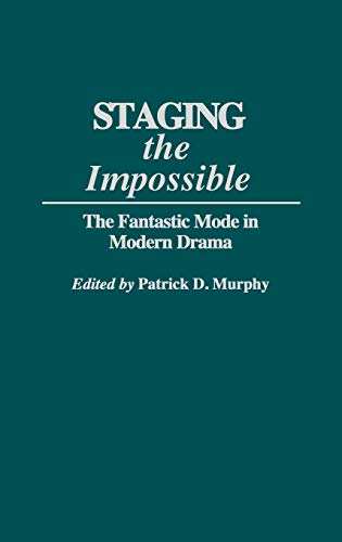 Staging the Impossible: The Fantastic Mode in Modern Drama (Contributions to the Study of Science Fiction & Fantasy)