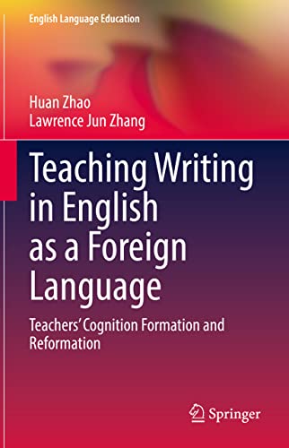 Teaching Writing in English as a Foreign Language: Teachers’ Cognition Formation and Reformation (English Language Education, 28, Band 28)