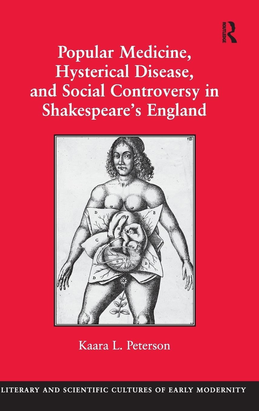Popular Medicine, Hysterical Disease, and Social Controversy in Shakespeare's England (Literary and Scientific Cultures of Early Modernity)