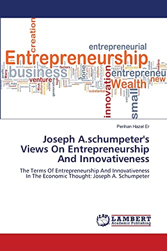 Joseph A.schumpeter's Views On Entrepreneurship And Innovativeness: The Terms Of Entrepreneurship And Innovativeness In The Economic Thought: Joseph A. Schumpeter