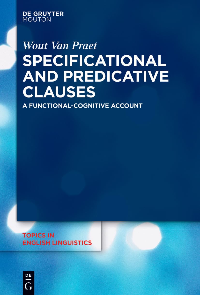 Specificational and Predicative Clauses: A Functional-Cognitive Account (Topics in English Linguistics [TiEL], 112)