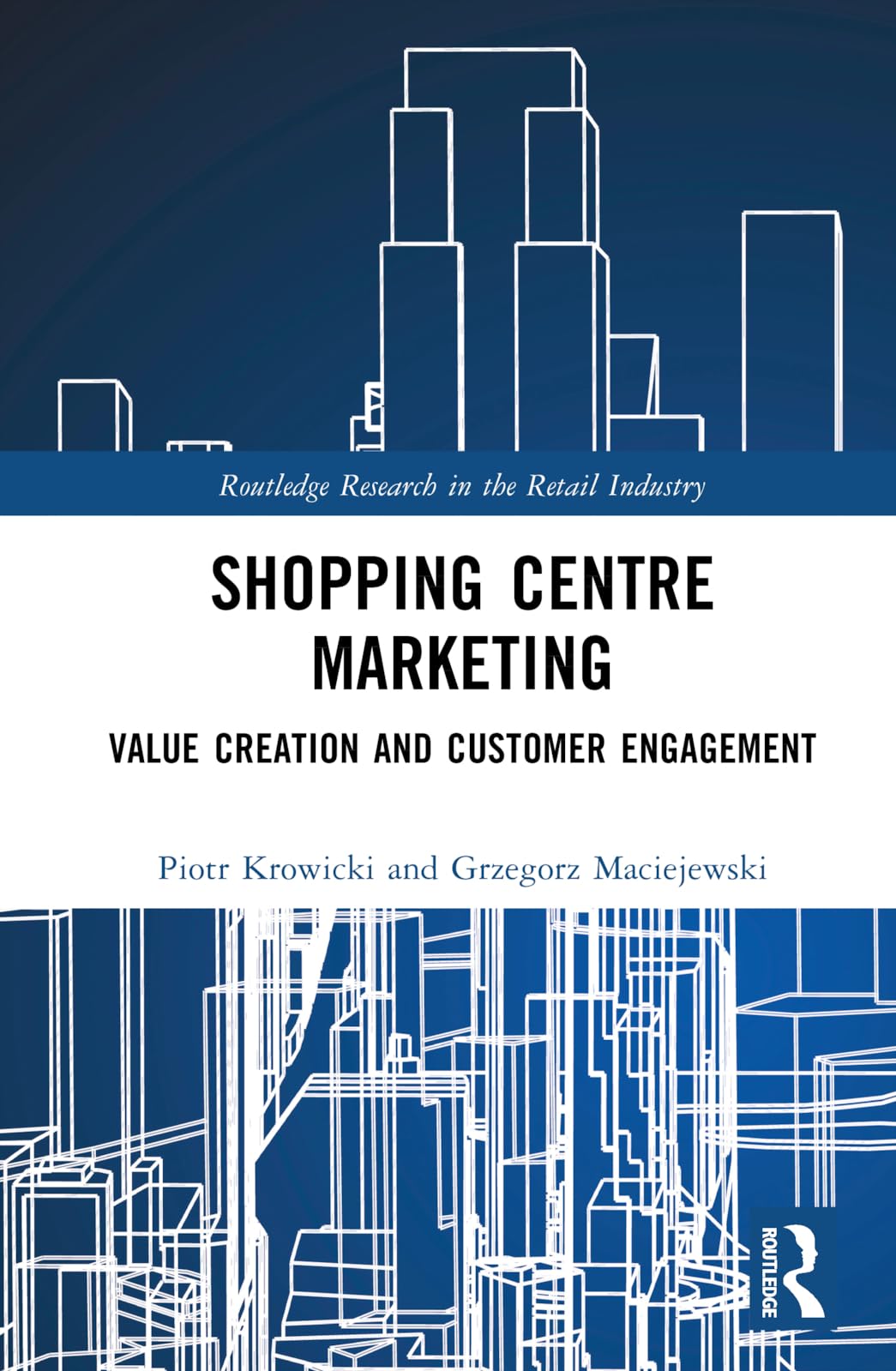 Shopping Centre Marketing: Value Creation and Customer Engagement (Routledge Research in the Retail Industry)