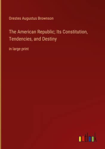 The American Republic; Its Constitution, Tendencies, and Destiny: in large print