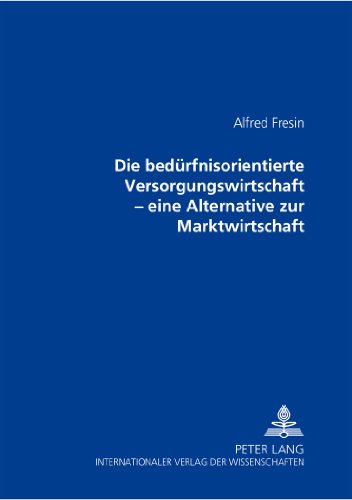 Die bedürfnisorientierte Versorgungswirtschaft: Eine Alternative zur Marktwirtschaft