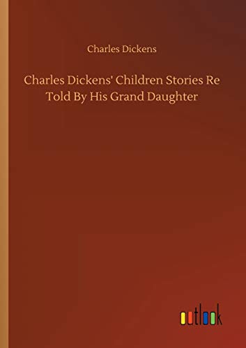 Charles Dickens' Children Stories Re Told By His Grand Daughter