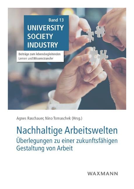 Nachhaltige Arbeitswelten: Überlegungen zu einer zukunftsfähigen Gestaltung von Arbeit (University Society Industry: Beiträge zum lebensbegleitenden Lernen und Wissenstransfer)