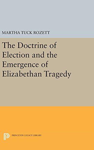 The Doctrine of Election and the Emergence of Elizabethan Tragedy (Princeton Legacy Library)