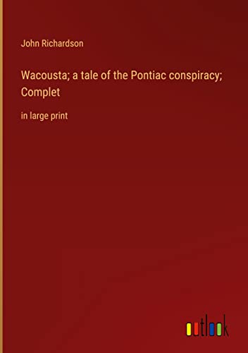 Wacousta; a tale of the Pontiac conspiracy; Complet: in large print