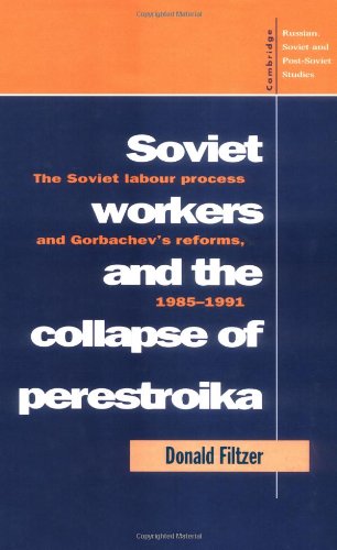 Soviet Workers and the Collapse of Perestroika: The Soviet Labour Process and Gorbachev's Reforms, 1985–1991 (Cambridge Russian, Soviet and Post-Soviet Studies, Band 93)