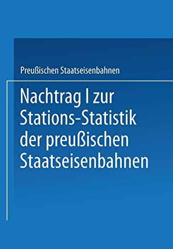 Nachtrag I zur Stations-Statistik der Preußischen Staatseisenbahnen: Ministrium der Öffentlichen Arbeiten