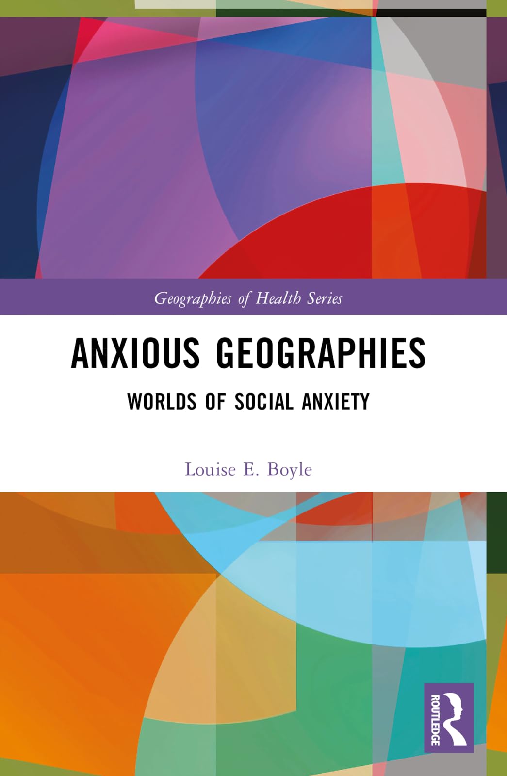 Anxious Geographies: Worlds of Social Anxiety (Geographies of Health)
