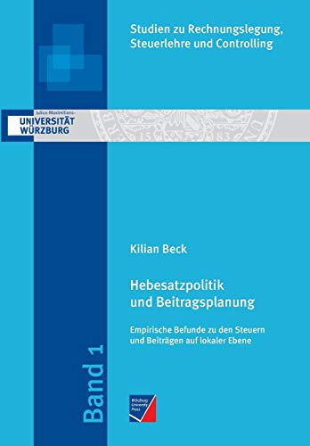 Hebesatzpolitik und Beitragsplanung: Empirische Befunde zu den Steuern und Beiträgen auf lokaler Ebene (Studien zu Rechnungslegung, Steuerlehre und Controlling)