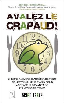Avalez le crapaud ! : 21 bons moyens d'arrêter de tout remettre au lendemain pour accomplir davantage en moins de temps