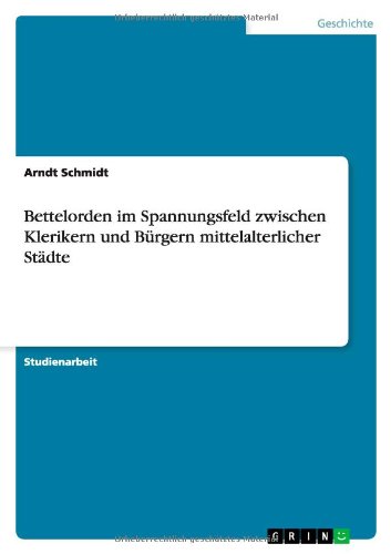 Bettelorden im Spannungsfeld zwischen Klerikern und Bürgern mittelalterlicher Städte