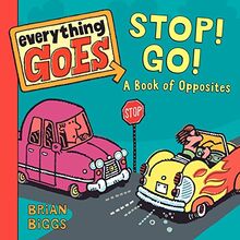 Everything Goes: Stop! Go!: A Book of Opposites