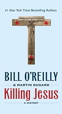 KILLING JESUS: A History (Bill O'Reilly's Killing)